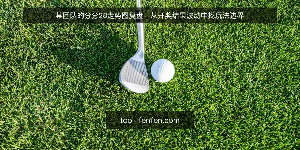 某团队的分分28走势图复盘:从开奖结果波动中找玩法边界 — 场景:盯盘时的决策困境 配图